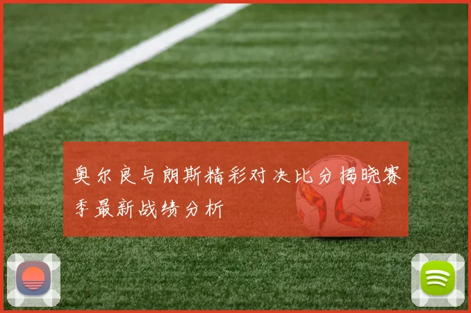 奥尔良与朗斯精彩对决比分揭晓赛季最新战绩分析